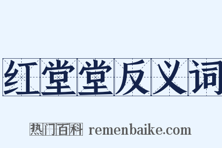 红堂堂反义词是什么意思的图片
